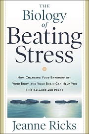 The Biology of Beating Stress: How Changing Your Environment, Your Body, and Your Brain Can Help You Find Balance & Peace